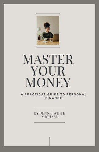 Master your money: A practical guide to personal finance