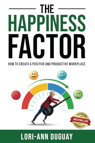 THE HAPPINESS FACTOR: How To Create a Positive & Productive Workplace