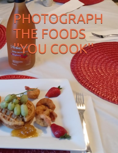 PHOTOGRAPH THE FOODS ''YOU COOK''
