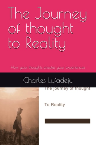 The Journey of thought to Reality: How your thoughts creates your experiences