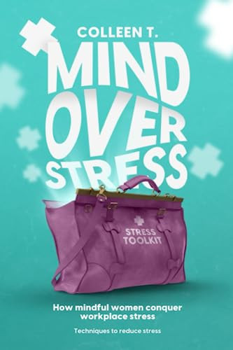 Mind Over Stress: How Mindful Women Conquer Workplace Stress - Techniques To Reduce Stress
