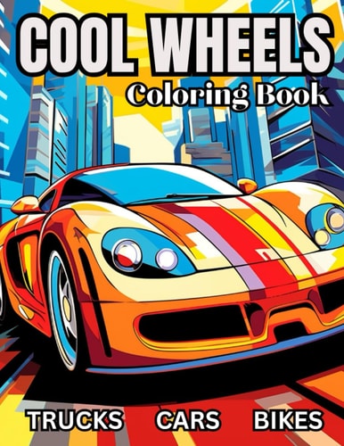 Cool Wheels: A Revved-Up Kids Coloring Adventure of Trucks, Cars, and Motorcycles