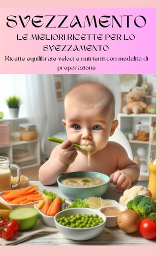 Le Migliori Ricette Per Lo Svezzamento Ricettario con ingredienti e modalità di preparazione