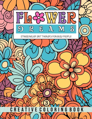 FLOWER DREAMS - VOLUME 3: Blossoming Wonderland: A Whirlwind of 40 Flower-Inspired Designs for Creative Coloring and Stress Relief!