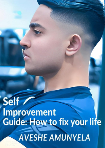 Self-Improvement Guide: How to Fix your life