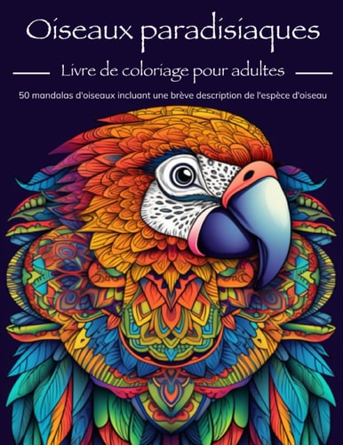 Oiseaux paradisiaques: Livre de coloriage pour adultes - 50 mandalas d'oiseaux incluant une brève description de l'espèce d'oiseau (German Edition)