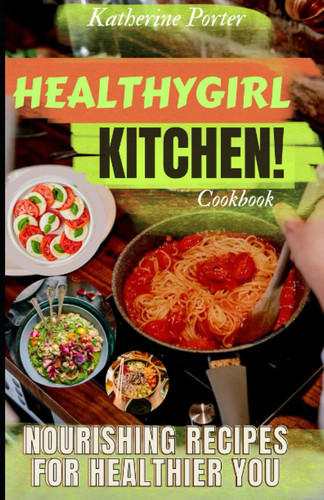 HealthyGirl Kitchen Cookbook: Masses of Plant-Based Nourishing Recipes for Healthier You