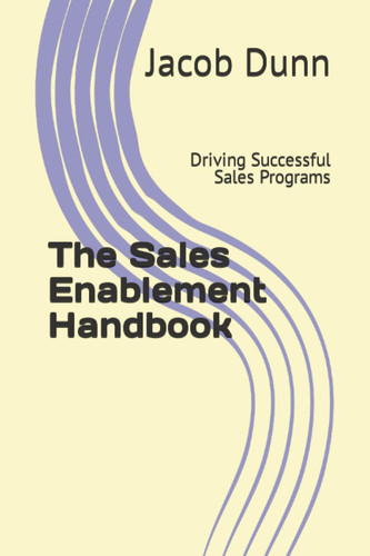 The Sales Enablement Handbook: Driving Successful Sales Programs