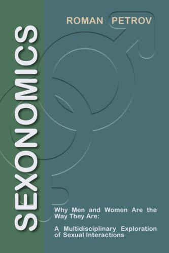 Sexonomics: Why Men and Women Are the Way They Are: A Multidisciplinary Explora-tion of Sexual Interactions.