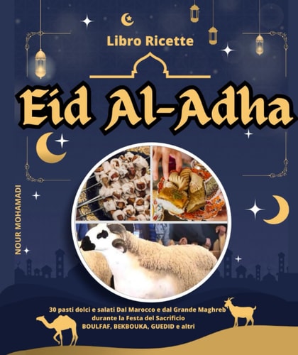 Libro Ricette Eid Al-Adha: 30 pasti dolci e salati Dal Marocco e dal Grande Maghreb durante la Festa del Sacrificio BOULFAF, BEKBOUKA, GUEDID e altri (Italian Edition)