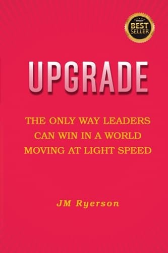 Upgrade: The Only Way Leaders Can Win In A World Moving At Light Speed