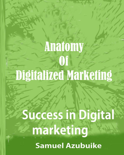 Anatomy Of Digitalized Marketing: Success in Digital Marketing