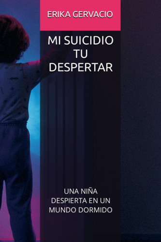 MI SUICIDIO TU DESPERTAR: UNA NIÑA DESPIERTA EN UN MUNDO DORMIDO (Spanish Edition)