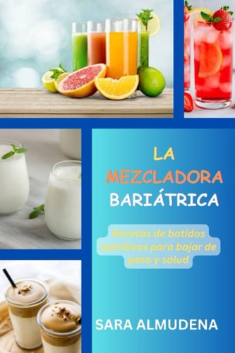 LA MEZCLADORA BARIÁTRICA: Recetas de batidos nutritivos para bajar de peso y salud (Spanish Edition)