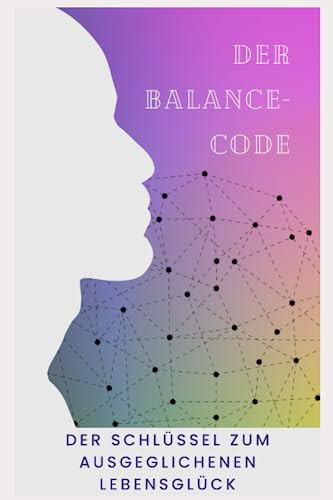 Der Balance Code Der Schlüssel zum ausgeglichenen Lebensglück