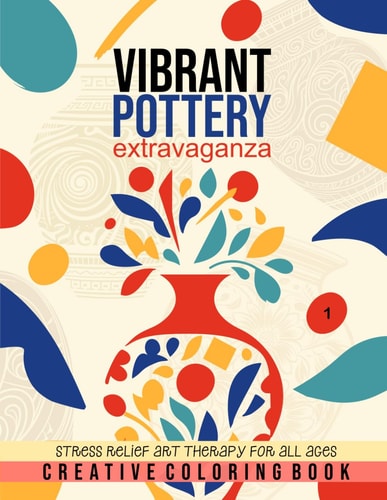 VIBRANT POTTERY EXTRAVAGANZA - VOLUME 1: Explore 40 stress-relieving designs and let your artistic flair run wild. Perfect for all, start your coloring extravaganza today!