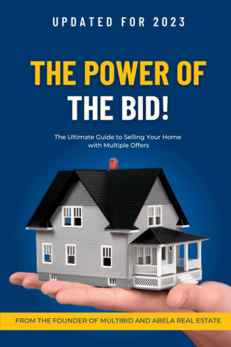 The Power of the Bid!: The Ultimate Guide to Selling Your Home with Multiple Offers