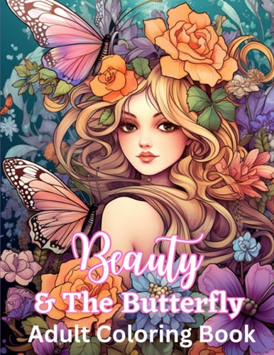 Beauty and the Butterfly Adult Coloring Book: Beautiful Butterflies, Flowers and Fairies for Teens and Women of All Ages