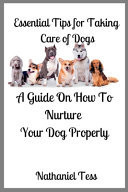Essential Tips for Taking Care of Dogs - A Guide On How To Nurture Your Dog Properly