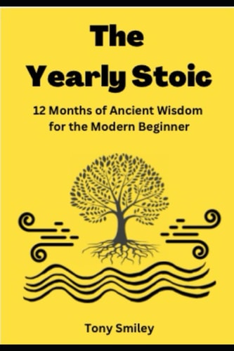 The Yearly Stoic: 12 Months of Ancient Wisdom for the Modern Beginner: A Practical Guide To Living Wisely and Well