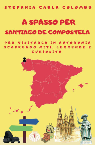 A spasso per Santiago de Compostela: per visitarla in autonomia scoprendo miti, leggende e curiosità (A spasso per la Spagna) (Italian Edition)