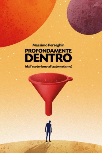PROFONDAMENTE DENTRO dall'esoterismo all'automatismo