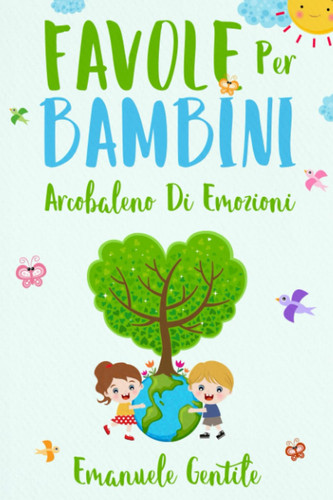 Favole Per Bambini: Arcobaleno di Emozioni La più Grande Raccolta di Fiabe per Alimentare Coraggio e Fiducia in Sé Storie Magiche e Educative per ... Cuore dei Piccoli Lettori (Italian Edition)