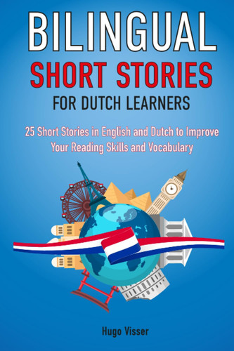 Bilingual Short Stories for Dutch Learners : 25 Short Stories in English and Dutch to Improve Your Reading Skills and Vocabulary (Dutch Learning Through Reading)