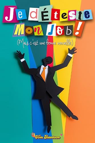 Je déteste mon job! Mais c'est une bonne nouvelle (French Edition)