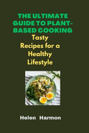 The Ultimate Guide to Plant-Based Cooking - Tasty Recipes for a Healthy Lifestyle