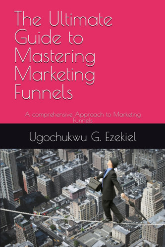 The Ultimate Guide to Mastering Marketing Funnels: A comprehensive Approach to Marketing Funnels