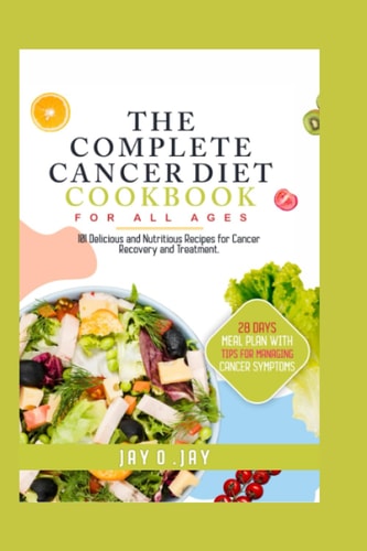 The Complete Cancer Diet Cookbook For All Ages: 101 Delicious and Nutritious Recipes for Cancer Recovery and Treatment (Recipe and Cookbooks)