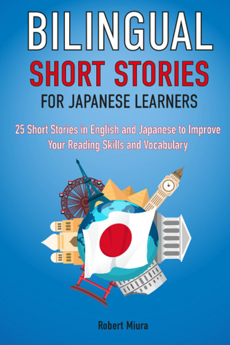 Bilingual Short Stories for Japanese Learners : 25 Stories in English and Japanese to Improve Your Reading Skills and Vocabulary (Language Learning Through Reading)
