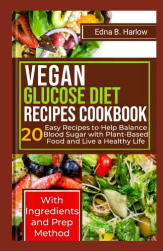 Vegan Glucose Diet Recipes Cookbook: 20 Easy Recipes to Help Balance Blood Sugar with Plant-Based Food and Live a Healthy Life