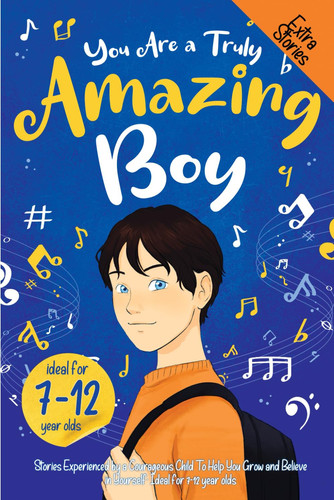 You Are a Truly Amazing Boy: Stories Experienced by a Courageous Child To Help You Grow and Believe in Yourself. Ideal for 7-throught 12-year-olds.