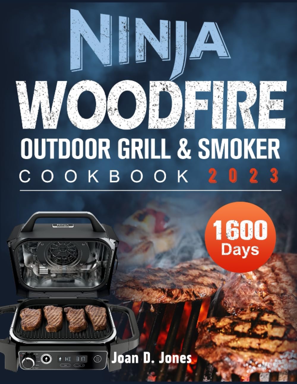 Ninja Woodfire Outdoor Grill & Smoker Cookbook 2023: 1600 Days of Simple and Scrumptious Ninja Woodfire Grill & Smoker Recipes for BBQs, Parties, Gatherings, Weeknight Dinners, Family Meals, and More