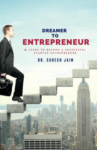 DREAMER TO ENTREPRENEUR: XI STEPS TO BECOME A SUCCESSFUL STRATUP ENTREPRENEUR