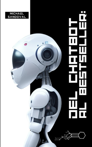 Del Chatbot al Bestseller:: Cómo Utilizar Chat GPT, el Camino de Héroe y las Estrategias de Blake Snyder para Escribir una Novela Exitosa. (Spanish Edition)