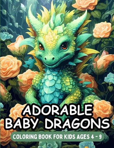 Adorable Baby Dragons Coloring Book For Kids: 40 Pages of Cute Magical Baby Dream Dragons Ages 4 -9