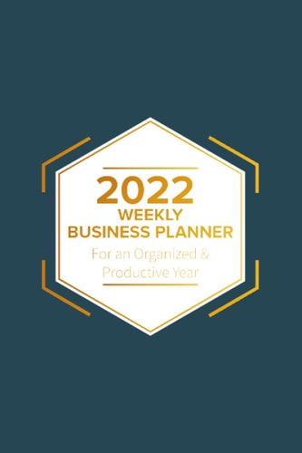2022 Weekly Business Planner: For An Organized & Productive Year