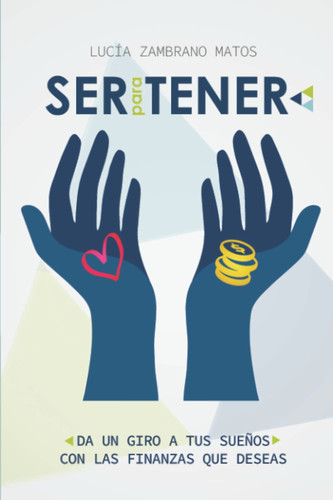 Ser Para Tener. Da un giro a tus sueños con las finanzas que deseas (Spanish Edition)