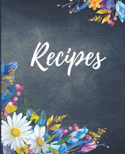 Recipes: A Floral Themed Blank Cookbook Journal to Write In Your Favorite Recipes