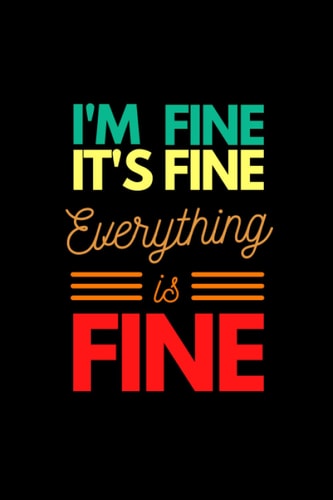 I'm Fine It's Fine Everything Is Fine: Motivational Quote Notebook Gift, Diary, Journal, 6x9 inch 120 Pages,