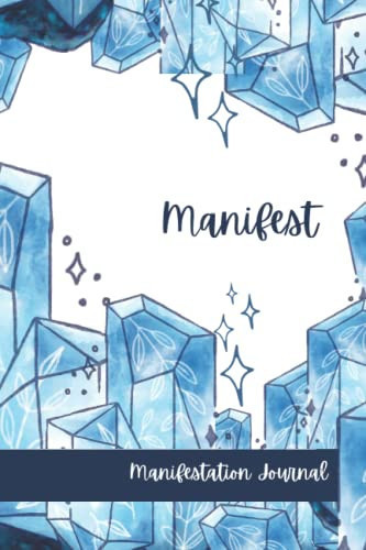 Manifest: Lined Manifestation Journal for Creating Your Best Life With The Law of Attraction Through Scripting (Crystal Design Manifestation Journals)