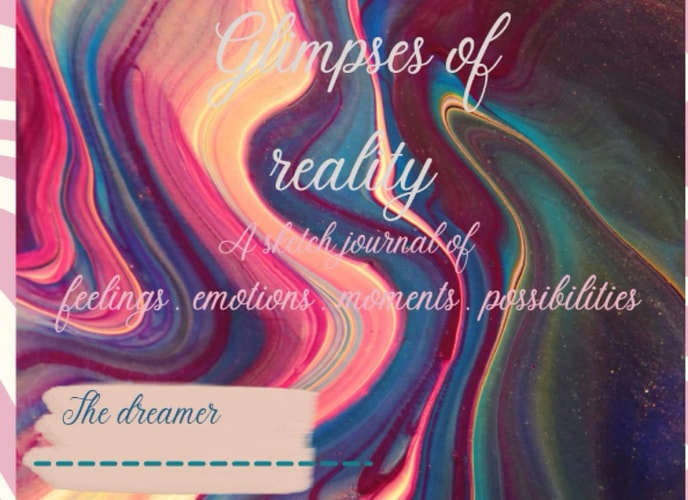 Glimpses of reality: A sketch book of feelings,emotions,moments,possibilities