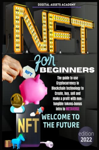 NFT FOR BEGINNERS: The guide to use Cryptocurrency in Blockchain technology to Create, buy, sell and make profit with NFT REVOLUTION+bonus intro to METAVERSE