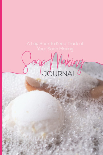 Soap Making Log Book: Logbook for Writing & Recording Your Handcraft Soap Maker Projects