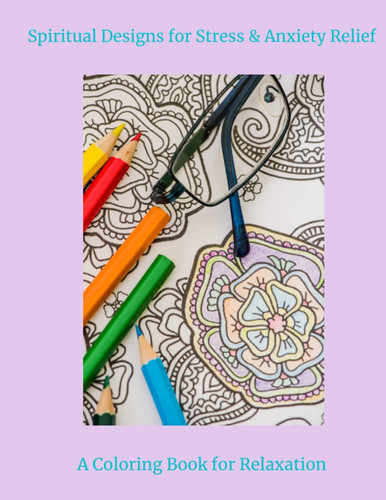 Spiritual Designs for Stress and Anxiety Relief, A Coloring Book for Relaxation: A Coloring Book for Relaxation using the spiritual images of the ... sacred geometry. A coloring book for adults.