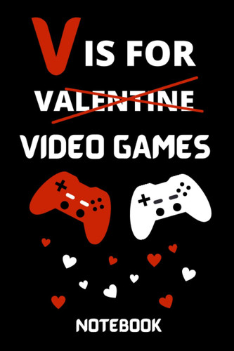 Valentine Notebook: Funny Valentine Notebook Gift for Gamers/ Size 6 x 9 with 110 Lined pages/ For Boys, Girls, Boyfriends Who Love Playing Video Games