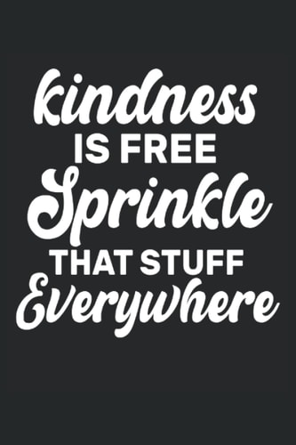 Kindness is free sprinkle that stuff everywhere: Inspirational Journal - Notebook to Write In for Men - Women -inspirational notebooks for work - 6 x 9 in - 120 Pages